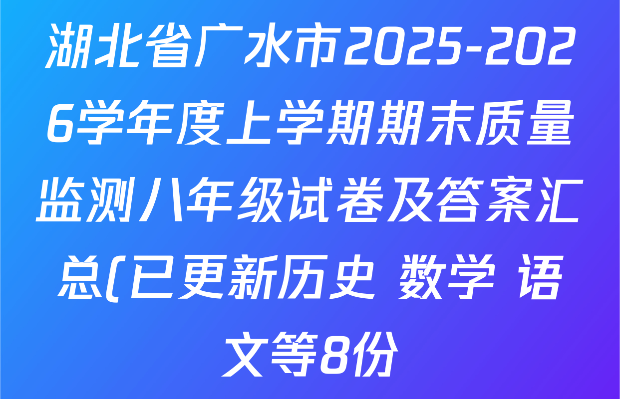 湖北省广水市2025-2026学年度上学期期末质量监测八年级试卷及答案汇总(已更新历史 数学 语文等8份) 湖北省广水市2025-2026学年度上学期期末质量监测八年级试卷及答案汇总(已更新历史 数学 语文等8份)